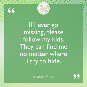 If I ever go missing, please follow my kids. They can find me no matter where I try to hide.