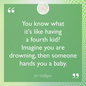 You know what it's like having a fourth kid? Imagine you are drowning, then someone hands you a baby.