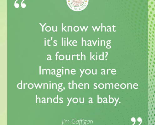 You know what it's like having a fourth kid? Imagine you are drowning, then someone hands you a baby.