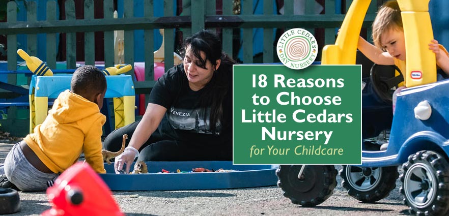 18 Reasons to Choose Little Cedars Nursery for your Childcare