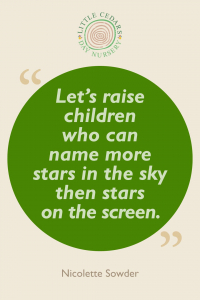 Let's raise children who can name more stars in the sky than stars on the screen.