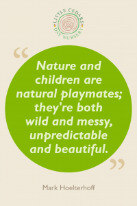 Nature and children are natural playmates; they're both wild and messy, unpredictable and beautiful.
