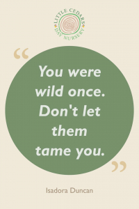 You were wild once. Don't let them tame you.