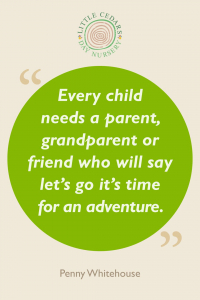 Every child needs a parent, grandparent, or friend who will say let’s go; it’s time for an adventure.