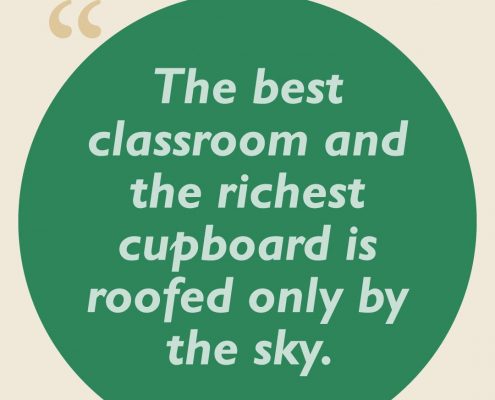The best classroom and the richest cupboard is roofed only by the sky.